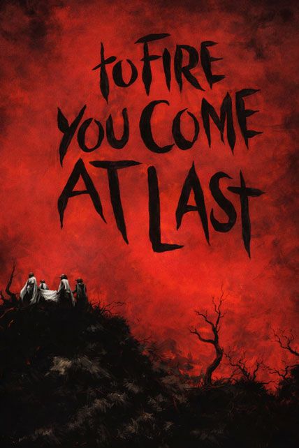 To Fire You Come At Last 2023