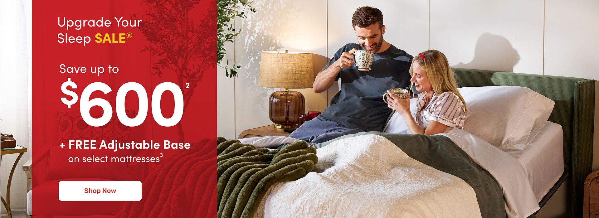Upgrade Your Sleep Sale: Save up to $600 + FREE adjustable base³ on select mattresses.