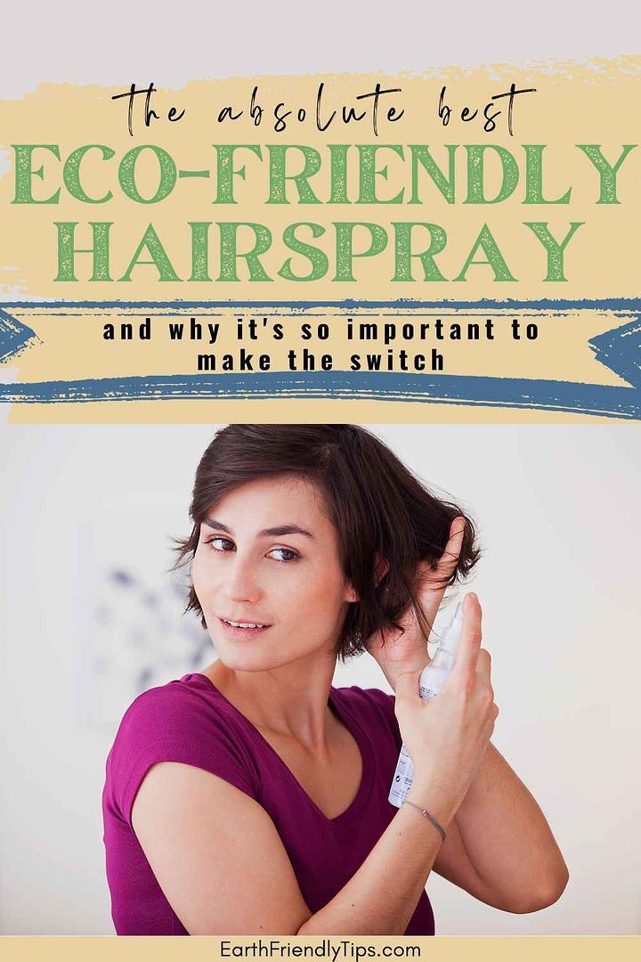 Picture of woman spraying hairspray on hair with text overlay The Absolute Best Eco-Friendly Hairspray and Why It's so Important to Make the Switch