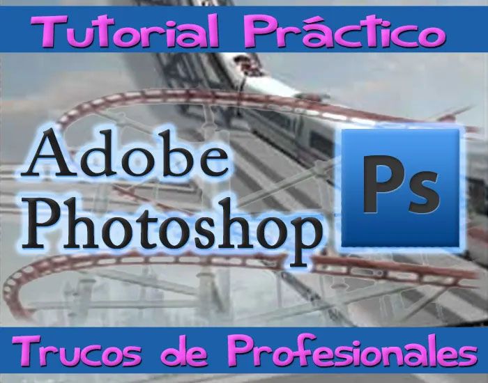 Curso Práctico Adobe Photoshop Montaje Tren Profesional