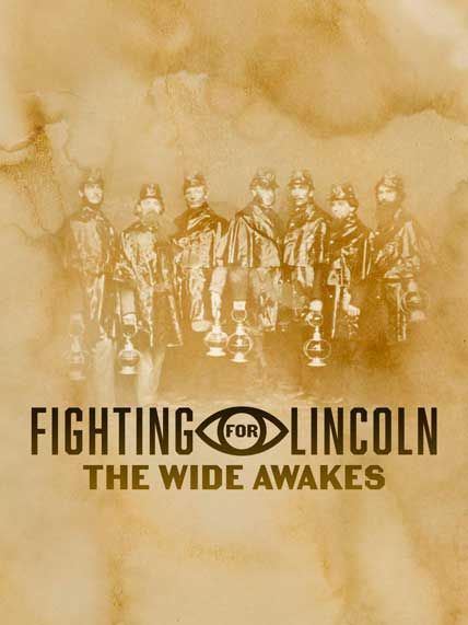 Fighting For Lincoln The Wide Awakes